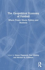 The Geopolitical Economy of Football: Where Power Meets Politics and Business by