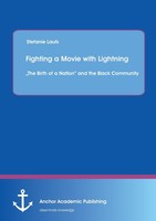 "Fighting A Movie With Lightning : \"The Birth Of A Nation\" And The Black Commun"