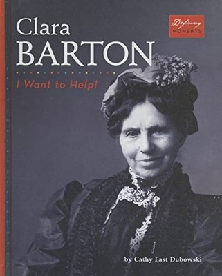 Clara Barton: I Want to Help! (Defining Moments)