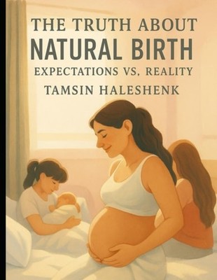 The Truth About Natural Birth Expectations Vs. Reality - Paperback NEW TAMSIN. H
