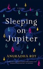Sleeping on Jupiter: A Novel by Roy, Anuradha