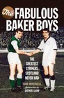 The Fabulous Baker Boys: The Greatest Strikers Scotland Never ... by Tom Maxwell