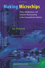 Making Microchips : Policy, Globalization, and Economic Restructu