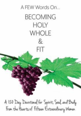 A FEW Words On Becoming Holy, Whole, & Fit: A 120-Day Devotional for Spirit,...