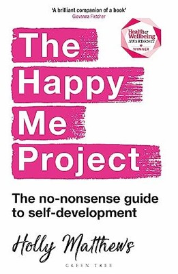 The Happy Me Project: The no-nonsense guide to self-development by Holly Matthe