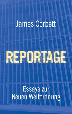 REPORTAGE | James Corbett | ESSAYS ZUR NEUEN WELTORDNUNG | Taschenbuch | 364 S.