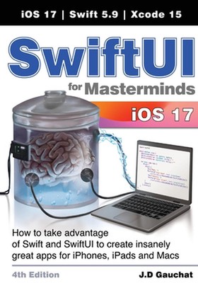 SwiftUI for Masterminds 4th Edition: How to take advantage of Swift and SwiftUI 