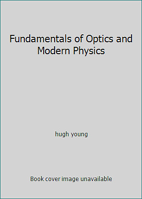 Fundamentals of Optics and Modern Physics by hugh young