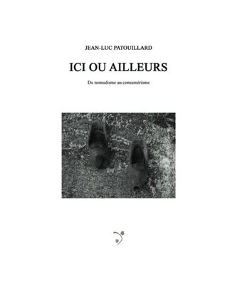 ici ou ailleurs: Du nomadisme au consumérisme, PATOUILLARD, JEAN-LUC