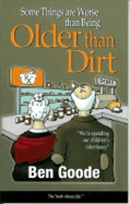 Some Things Are Worse Than Being Older Than Dirt by Ben Goode: Used