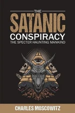 The Satanic Conspiracy: The Specter Haunting Mankind by Charles Moscowitz Paperb