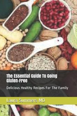 The Essential Guide To Going Gluten-Free: Delicious Healthy Recipes For The Fami