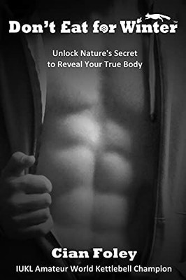 Don't Eat for Winter: Unlock Nature's Secret to Reveal by Foley, Cian 0955475554