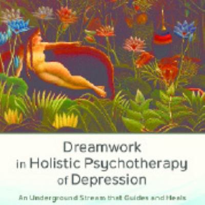 Dreamwork in Holistic Psychotherapy of Depression: An Underground Stream that G