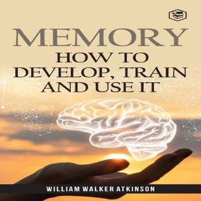 Memory How To Develop Train And Use It William Walker Atkinson Pa