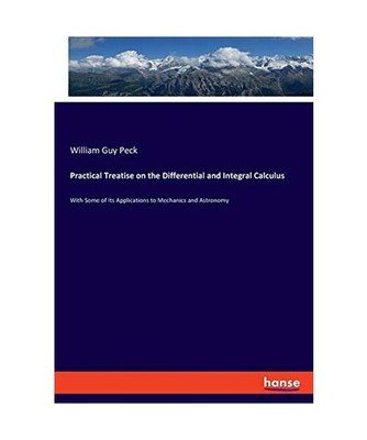 Practical Treatise on the Differential and Integral Calculus: With Some of Its A