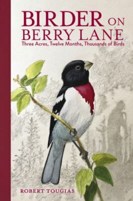 Birder on Berry Lane : Three Acres, Twelve Months,