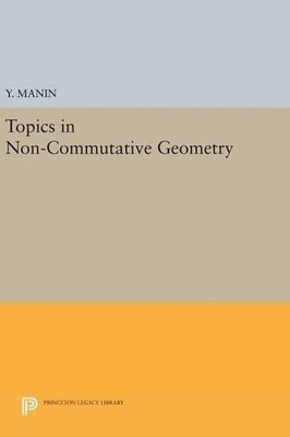 Yuri I. Manin Topics in Non-Commutative Geometry (Hardback)