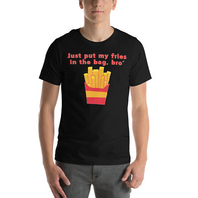 Just Put My Fries in the Bag Bro t-shirt