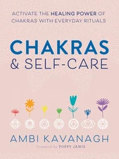 Chakras & Self-Care: Activate the Healing Power of Chakras with Everyday Rit...