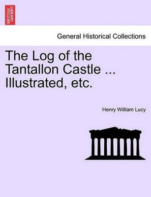 The Log of the Tantallon Castle ... Illustrated, Etc. by Henry William Lucy (Eng