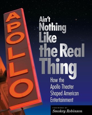 Ain't Nothing Like the Real Thing: The Apollo Theater and American Entertain...