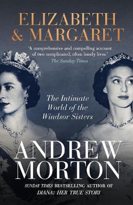 Elizabeth & Margaret: The Intimate World of the Windsor Sisters by Andrew Morton