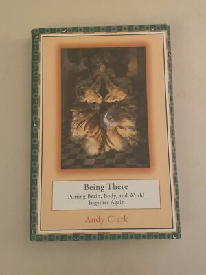 Being There : Putting Brain, Body, and World Together Again by Andy Clark...