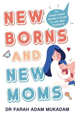 Newborns and New Moms: An Urban Indian Mother s Guide to Life After Childbirth b