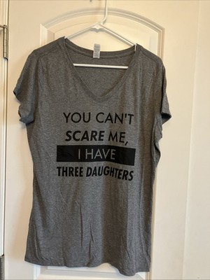 You Can't Scare Me I Have Three Daughters Tshirt XL Women's Gray C854