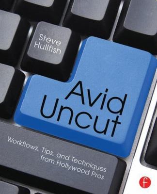 Avid Uncut : Workflows, Tips, and Techniques from Hollywood Pros, Paperback b...