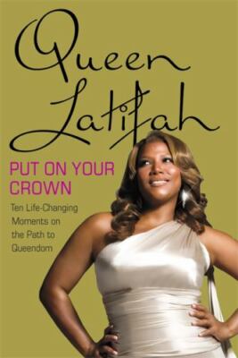 Put on Your Crown : Life-Changing Moments on the Path to Queendom by Queen...