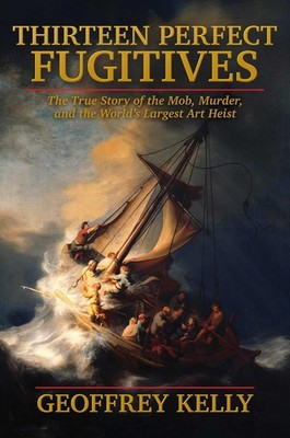 Thirteen Perfect Fugitives: The True Story of the Mob, Murder, and the Hardcover