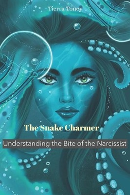 The Snake Charmer: Understanding the Bite of the Narcissist by Tierra Toney (Eng