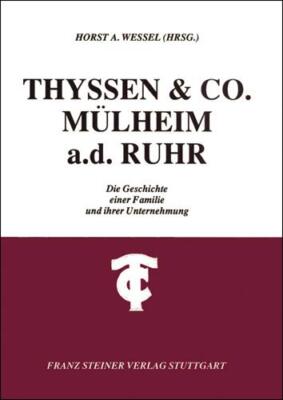 Wessel Iris THYSSEN AND CO., MUELHEIM A. D. RUHR: DIE GESCHICHTE EINER FAMILIE U
