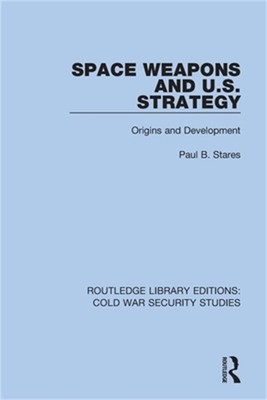 Space Weapons and U.S. Strategy: Origins and Development (Paperback or Softback)