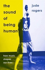 The Sound of Being Human: How Music Shapes Our Lives by Rogers, Jude Hardback