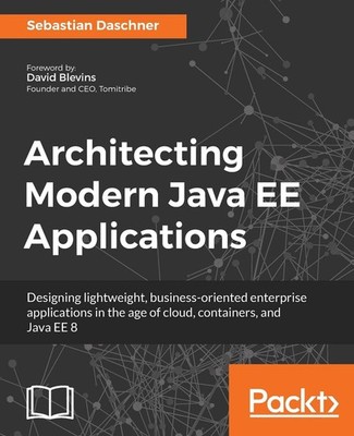 Architecting Modern Java EE Applications: Designing lightweight, business-or...