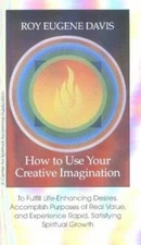 How to Use Your Creative Imagination : To Fulfill Life-Enhancing