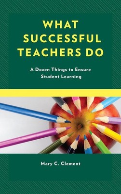 What Successful Teachers Do: A Dozen Things to Ensure Student Learning by Mary C