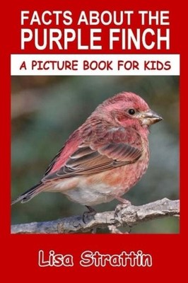 FACTS ABOUT THE PURPLE FINCH (A PICTURE BOOK FOR KIDS) By Lisa Strattin **NEW**