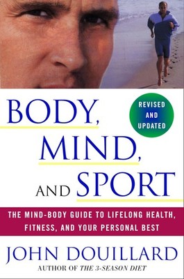 Body, Mind, and Sport: The Mind-Body Guide to Lifelong Health, Fitness, and ...