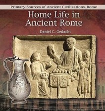 Home Life in Ancient Rome (Primary Sources of Ancient Civilizations. Rome)