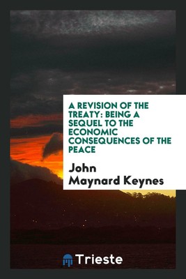A revision of the Treaty: being a sequel to the economic conse...