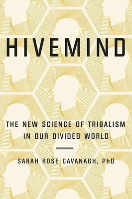 Hivemind: The New Science of Tribalism in Our Divided World by Cavanagh PhD