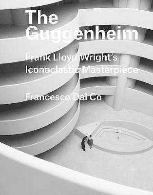 The Guggenheim: Frank Lloyd Wright's Iconoclastic Masterpiece by Francesco...
