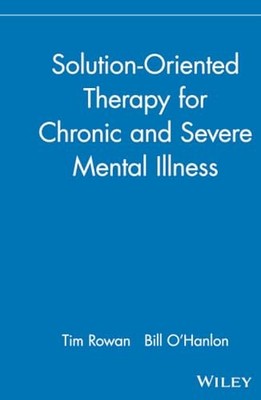 Solution-Oriented Therapy for Chronic and Severe Mental Illness by Tim Rowan