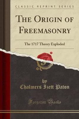 The Origin of Freemasonry: The 1717 Theory Explode