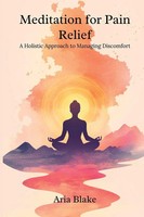 Meditation For Pain Relief A Holistic Approach To Managing Discomfort Aria Blake