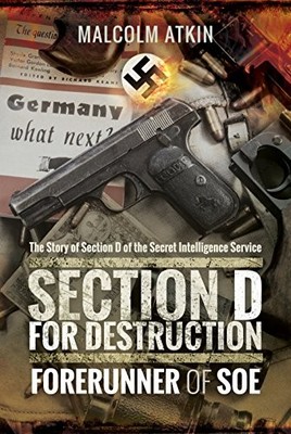 Section D for Destruction: Forerunner of SOE by Malcolm Atkin Hardback Book The
